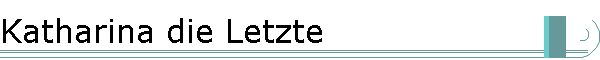 Katharina die Letzte