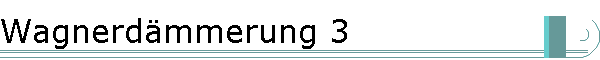 Wagnerd�mmerung 3