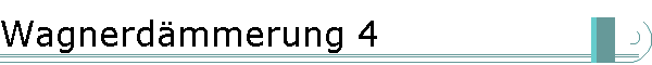 Wagnerd�mmerung 4